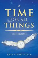 A Time for All Things: The House 1546253912 Book Cover