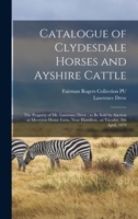 Catalogue of Clydesdale Horses and Ayshire Cattle: The Property of Mr. Lawrence Drew: to be Sold by Auction at Merryton Home Farm, Near Hamilton, on Tuesday, 8th April, 1879 1016860188 Book Cover