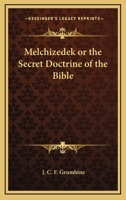 Melchizedek, or the Secret Doctrine of the Bible (Classic Reprint) 1162567759 Book Cover