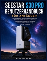 SEESTAR S30 PRO BENUTZERHANDBUCH FÜR ANFÄNGER: Ein vollständiges, app-zentriertes Handbuch mit Schritt-für-Schritt-Workflows zur Planung ... zur Lösung häufiger Probleme (German Edition) B0HGFCPRPH Book Cover