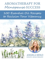 Aromatherapy for Menopause Success: 100 essential oil recipes to reclaim your vibrancy 1732562504 Book Cover