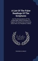 A List Of The False Readings Of The Scriptures: And The Mistranslations Of The English Bible, Which Contribute To Support The Great Errors Concerning Jesus Christ. By Theophilus Lindsey, 1021244058 Book Cover
