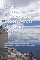 Triglav Trekking Map & Guide: Hidden Routes Across Slovenia’s Peaks: The Complete Guide to Offbeat Trails, Mountain Huts & Scenic Summits in the Julian Alps B0FHKJ8Y66 Book Cover
