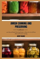 AMISH CANNING AND PRESERVING COOKBOOK: 1200 Days of Mouth-Watering Recipes to Master the Art of Water Bath and Pressure Canning B0CPSKB2DT Book Cover