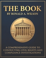 THE BOOK: A Comprehensive Guide to Conducting Civil Rights and Compliance Investigations (The Investigator's Handbook) B0GS5XKSDC Book Cover