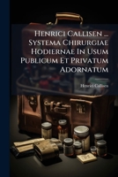 Henrici Callisen ... Systema Chirurgiae Hodiernae In Usum Publicum Et Privatum Adornatum: Pars Posterior... 127462441X Book Cover