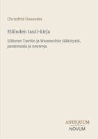 Eläinden tauti-kirja: Eläinten Tautiin ja Wammoihin lääkityxiä, parannuxia ja neuwoja (Finnish Edition) 3387419910 Book Cover