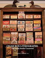 Cigar Box Lithographs: The Inside Stories Uncovered 1525540610 Book Cover