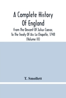 A Complete History Of England: From The Descent Of Julius Caesar, To The Treaty Of Aix La Chapelle, 1748. Containing The Transactions Of One Thousand Eight Hundred And Three Years 935448042X Book Cover