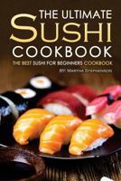 The Ultimate Sushi Cookbook - The Best Sushi for Beginners Cookbook: It Doesn't Get Any Easier Than This! 1519188420 Book Cover