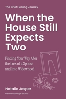 When the House Still Expects Two: Finding Your Way After the Loss of a Spouse and Into Widowhood (The Grief Healing Journey) B0HBW1Y4NL Book Cover