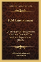 Bold Retrenchment: Or The Liberal Policy Which Will Save One Half The National Expenditure 1164589687 Book Cover