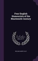 Four English Humourists Of The Nineteenth Century; Lectures Delivered At The Royal Institution Of Great Britain In January And February, 1895 116299309X Book Cover