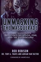 Unmasking the Masquerade: Three Illusionists Investigate Deception, Fear, and the Supernatural 0996206779 Book Cover