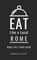 Eat Like a Local- Rome: Rome Italy Food Guide B0BPVX89H2 Book Cover