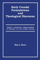 Early Creedal Formulations and Theological Discourse 0578783959 Book Cover
