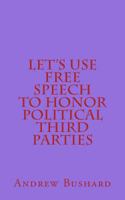 Let's Use Free Speech to Honor Political Third Parties 1501088904 Book Cover