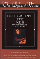 The Defiant Muse: Dutch and Flemish Feminist Poems from the Middle Ages to the Present : A Bilingual Anthology (Defiant Muse Series) 1558611525 Book Cover