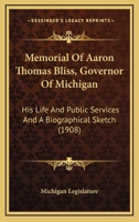 Memorial Of Aaron Thomas Bliss, Governor Of Michigan: His Life And Public Services And A Biographical Sketch 116693764X Book Cover
