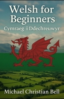 Welsh for Beginners: Cymraeg i Ddechreuwyr B0FV3SCKLC Book Cover
