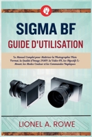 SIGMA BF Guide d'utilisation: Le Manuel Complet pour Maîtriser la Photographie Plein Format, la Qualité d'Image 24MP, la Vidéo 6K, les Objectifs ... et les Commandes Haptiques (French Edition) B0H8JHRW9V Book Cover