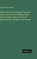 Public and Parlor Readings. Prose and Poetry for the Use of Reading Clubs, and for Public, Social, and School Entertainment. Dialogues and Dramas 3563687323 Book Cover
