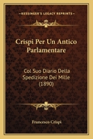 Crispi Per Un Antico Parlamentare: Col Suo Diario Della Spedizione Dei Mille (1890) 1141603845 Book Cover