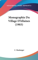 Monographie Du Village D'Allaines (1903) 1160198349 Book Cover