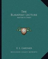 The Blavatsky Lecture: Matter Is Spirit 1425367542 Book Cover