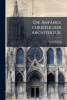 Die Anfange Christlicher Architektur: Gedanken Uber Wesen Und Entstehung Der Christlichen Basilika... 1273040201 Book Cover