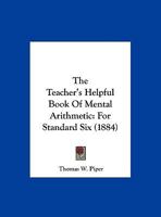 The Teacher's Helpful Book Of Mental Arithmetic: For Standard Six 116957999X Book Cover