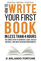 How to Write Your First Book in Less Than 4 Hours: The Simple Path to Generate Leads, Build A Business, and Book Speaking Engagements 1095816721 Book Cover