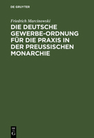 Die Deutsche Gewerbe-Ordnung F�r Die Praxis in Der Preu�ischen Monarchie: Mit Kommentar Und Einem Anhange 3111168220 Book Cover
