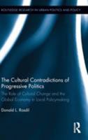 The Cultural Contradictions of Progressive Politics: The Role of Cultural Change and the Global Economy in Local Policymaking 041553402X Book Cover