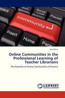 Online Communities in the Professional Learning of Teacher Librarians: The Potential of Online Communities of Practice 3659319503 Book Cover