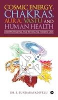 Understanding and Revealing Hidden Link: Cosmic Energy, Chakras, Aura, Vastu and Human Health 1645465977 Book Cover