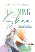 Becoming Shea: My quest to find significance, emerging from a cult and traversing an anxiety disorder. B0FGLLLK52 Book Cover