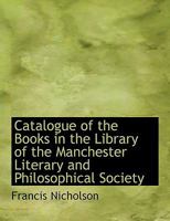 Catalogue of the Books in the Library of the Manchester Literary and Philosophical Society 0353935107 Book Cover