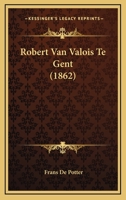 Robert Van Valois Te Gent (1862) 1160248362 Book Cover