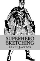 Superhero Sketching: Drawing Your Favorite Superheroes Easy! 1530341159 Book Cover
