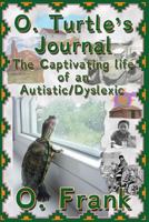 O. Turtle's Journal: : The Captivating Life of an Autistic/Dyslexic 0972911278 Book Cover