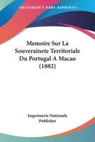 Memoire Sur La Souverainete Territoriale Du Portugal A Macao (1882) 1166706842 Book Cover