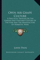 Open Air Grape Culture: Garden and Vineyard Culture of the Vine and the Manufacture of Domestic Wine 1175733571 Book Cover