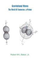 Gravitational Waves: The World of Tomorrow, A Primer 1495811816 Book Cover