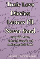 Toxic Love Diaries: Letters I'll Never Send: Unspoken Words, Unhealed Wounds, and the Journey Back to Me B0FG3F4RSP Book Cover