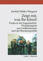 Zeigt Mir, Was Ihr Konnt! Punks in Der Jugendarbeit. Praxisbeispiele Aus Grossbritannien Und Der Bundesrepublik 381002158X Book Cover