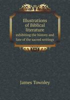 Illustrations Of Biblical Literature Exhibiting The History And Fate Of The Sacred Writings From The Earliest Period To The Present Century, Including ... And Other Eminent Biblical Scholars - Vol II 1342026527 Book Cover