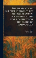 The Pleasant and Surprising Adventures of Robert Drury, During His Fifteen Years' Captivity on the Island of Madagascar 1023505053 Book Cover