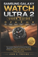 SAMSUNG GALAXY WATCH ULTRA 2 USER GUIDE: The Complete Beginner to Advanced Manual for Mastering Setup AI Health & Fitness Tracking, Navigate Wear OS Feature, Battery Optimization Hidden Tips & Tricks B0HBMTV1PP Book Cover