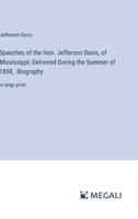 Speeches of the Hon. Jefferson Davis, of Mississippi; Delivered During the Summer of 1858, Biography: in large print 3387040563 Book Cover